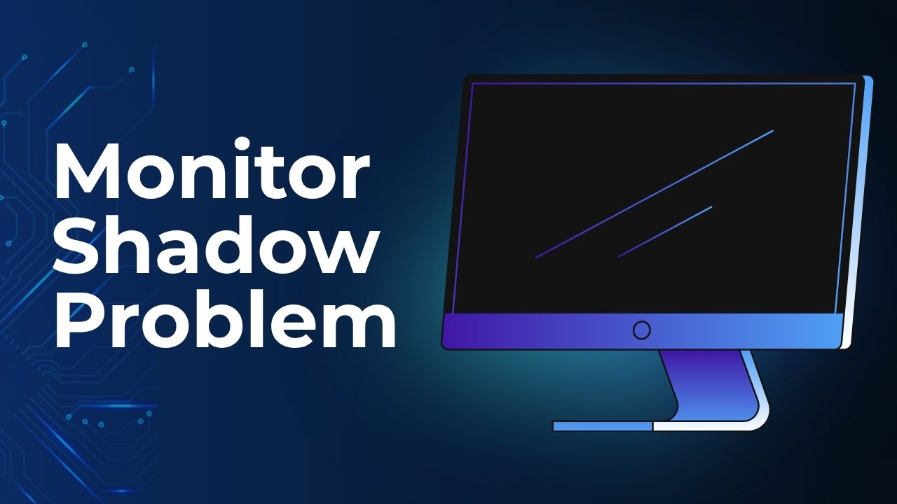 Monitor Shadow Problem