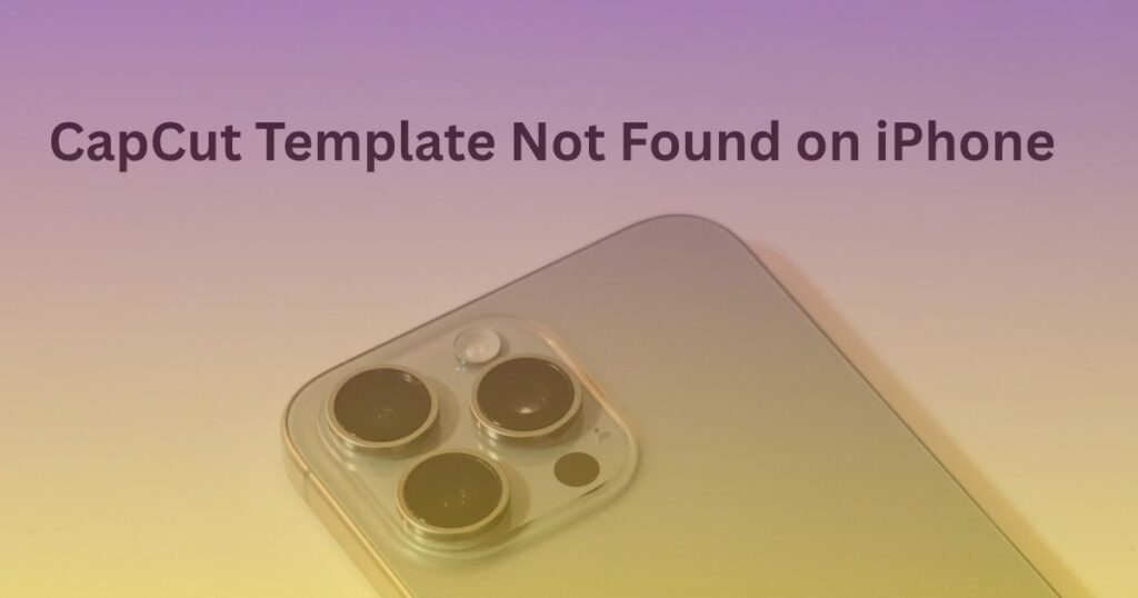 CapCut Template Not Found on iPhone